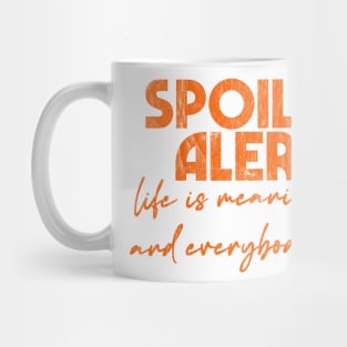 Spoiler Alert - Life is meaningless and everyone dies Mug